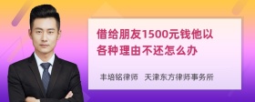 借给朋友1500元钱他以各种理由不还怎么办