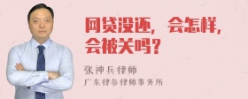 网贷没还，会怎样，会被关吗？