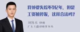 我外婆失踪不到2年，但是工资被停发，这样合法吗？