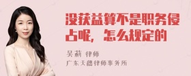 没获益算不是职务侵占呢，怎么规定的