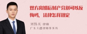 双方离婚后财产分割可以反悔吗，法律怎样规定