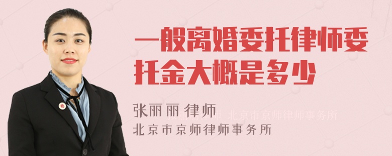 一般离婚委托律师委托金大概是多少