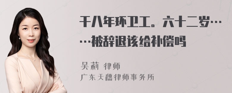 干八年环卫工。六十二岁……被辞退该给补偿吗