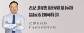 2023销售假药罪量标准是应该如何样的