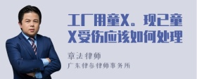 工厂用童X。现已童X受伤应该如何处理