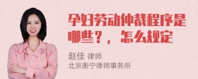 孕妇劳动仲裁程序是哪些？，怎么规定