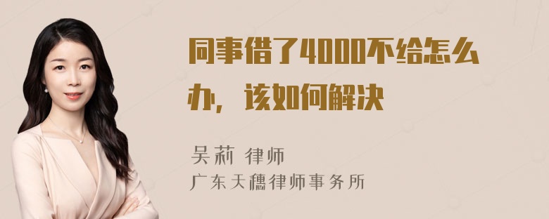 同事借了4000不给怎么办，该如何解决