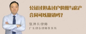 公证过但未过户的赠与房产合同可以撤销吗？