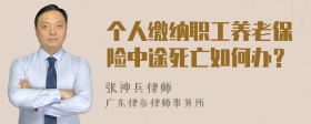 个人缴纳职工养老保险中途死亡如何办？