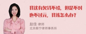 我这有欠钱不给，但是不对也不过元，我该怎么办？