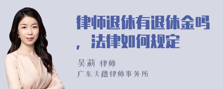 律师退休有退休金吗，法律如何规定