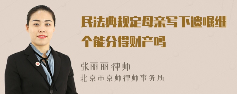 民法典规定母亲写下遗嘱继个能分得财产吗