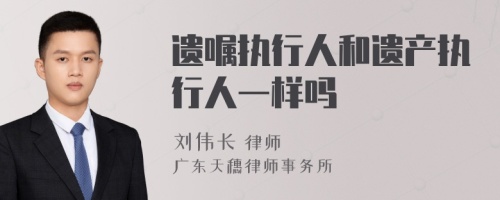 遗嘱执行人和遗产执行人一样吗