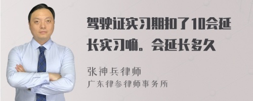 驾驶证实习期扣了10会延长实习嘛。会延长多久