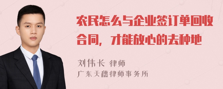 农民怎么与企业签订单回收合同，才能放心的去种地