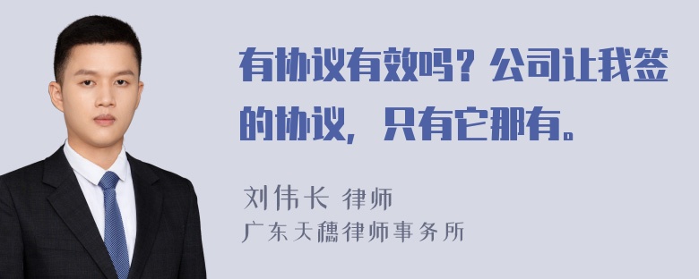 有协议有效吗？公司让我签的协议，只有它那有。