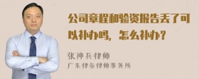 公司章程和验资报告丢了可以补办吗，怎么补办？