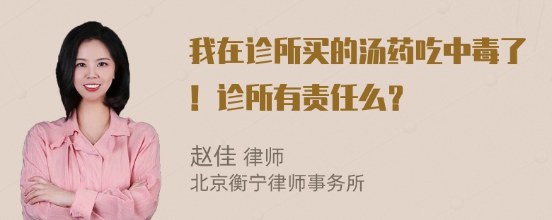 我在诊所买的汤药吃中毒了！诊所有责任么？