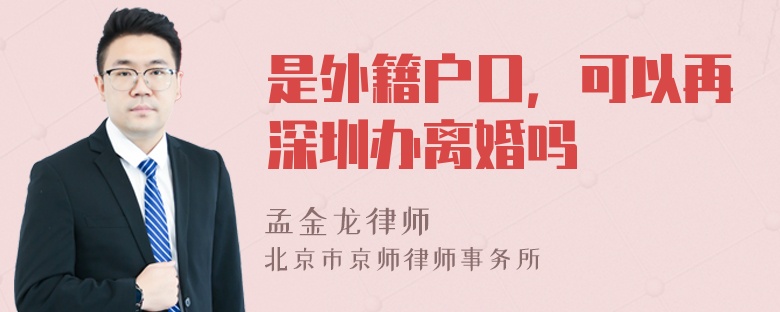 是外籍户口，可以再深圳办离婚吗