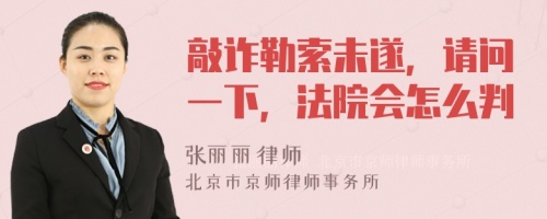 敲诈勒索未遂，请问一下，法院会怎么判