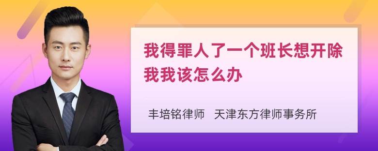 我得罪人了一个班长想开除我我该怎么办