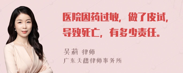 医院因药过敏，做了皮试，导致死亡，有多少责任。