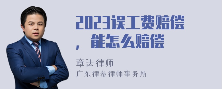 2023误工费赔偿，能怎么赔偿