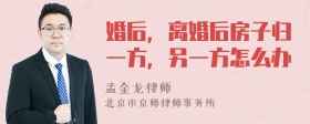 婚后，离婚后房子归一方，另一方怎么办