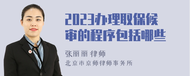 2023办理取保候审的程序包括哪些