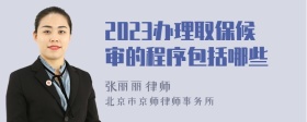 2023办理取保候审的程序包括哪些