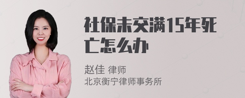 社保未交满15年死亡怎么办