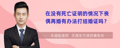 在没有死亡证明的情况下丧偶再婚有办法打结婚证吗？