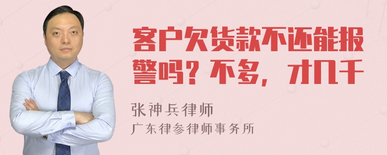 客户欠货款不还能报警吗？不多，才几千