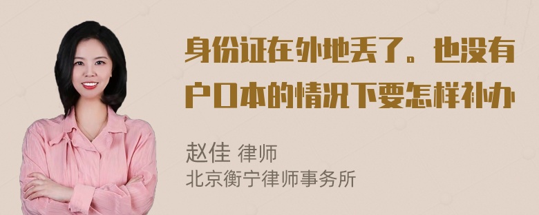 身份证在外地丢了。也没有户口本的情况下要怎样补办