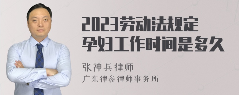 2023劳动法规定孕妇工作时间是多久