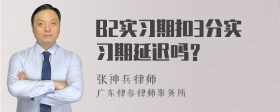 B2实习期扣3分实习期延迟吗？