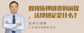 股权质押融资的前提，法律规定是什么？