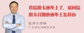 我信用卡还不上了，请问信用卡分期也还不上怎样办