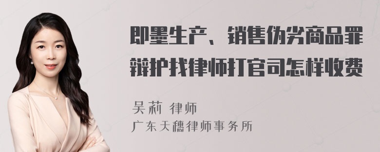 即墨生产、销售伪劣商品罪辩护找律师打官司怎样收费