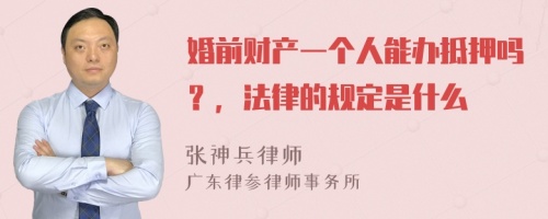 婚前财产一个人能办抵押吗？，法律的规定是什么