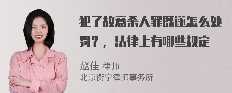 犯了故意杀人罪既遂怎么处罚？，法律上有哪些规定