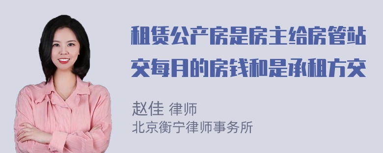 租赁公产房是房主给房管站交每月的房钱和是承租方交