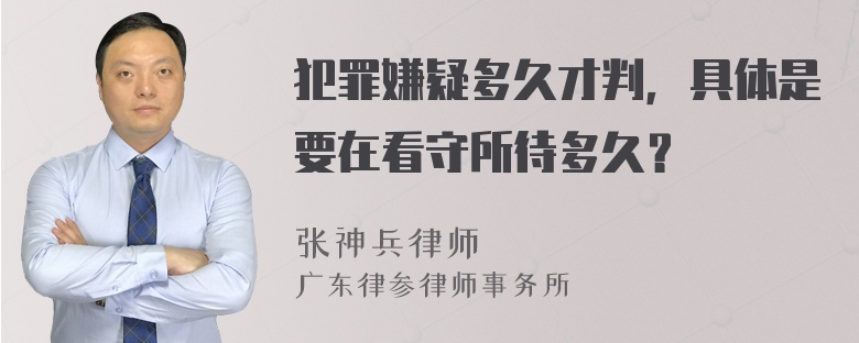 犯罪嫌疑多久才判，具体是要在看守所待多久？