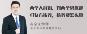 两个人离婚，有两个男孩都归女方抚养，抚养费怎么算