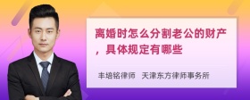 离婚时怎么分割老公的财产，具体规定有哪些