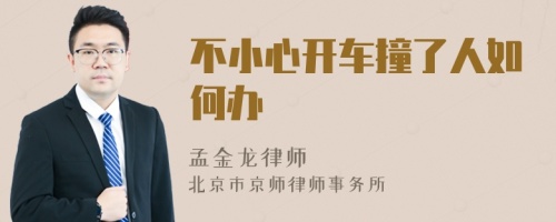 不小心开车撞了人如何办