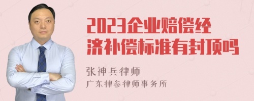 2023企业赔偿经济补偿标准有封顶吗