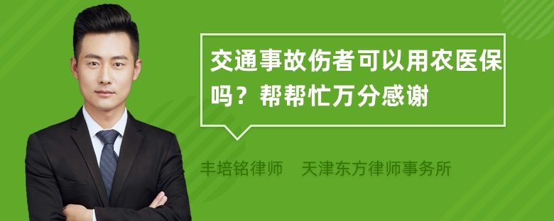 交通事故伤者可以用农医保吗？帮帮忙万分感谢