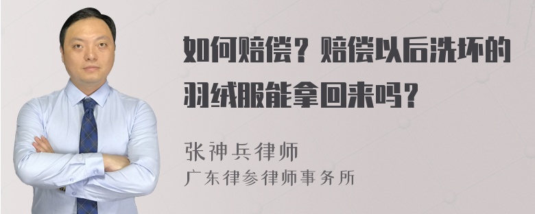 如何赔偿？赔偿以后洗坏的羽绒服能拿回来吗？