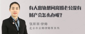 有人出轨想问离婚老公没有财产会怎么办呢？